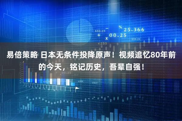 易倍策略 日本无条件投降原声！视频追忆80年前的今天，铭记历史，吾辈自强！