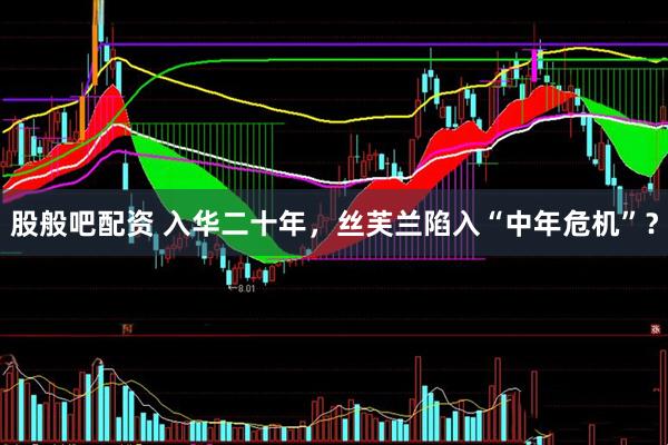 股般吧配资 入华二十年，丝芙兰陷入“中年危机”？